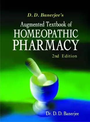 Augmented Textbook of Homoeopathic Pharmacy: 2nd Edition: by D.D. Banerjee