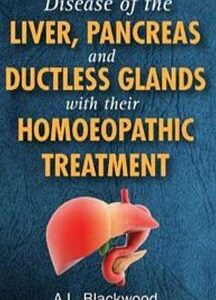Diseases of the Liver & Pancreas and Ductless Glands with Their Homoeopathic Treatment By A L BLACKWOOD