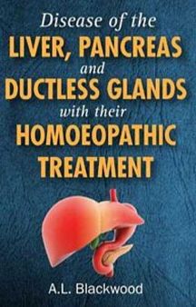 Diseases of the Liver & Pancreas and Ductless Glands with Their Homoeopathic Treatment By A L BLACKWOOD