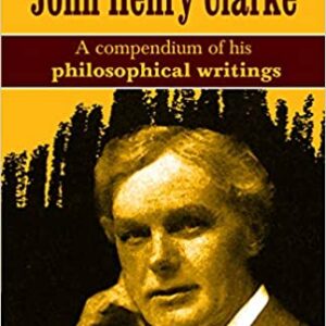 Treasure-Works-of-John-Henry-Clarke- A-compendium-of-his-philosophical-writings-By-JOHN-HENRY-CLARKE